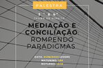 Palestra “Mediação e Conciliação: rompendo paradigmas”